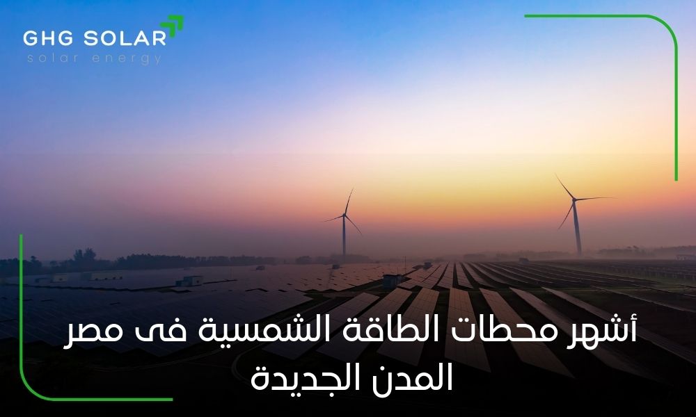 أشهر محطات الطاقة الشمسية فى مصر المدن الجديدة