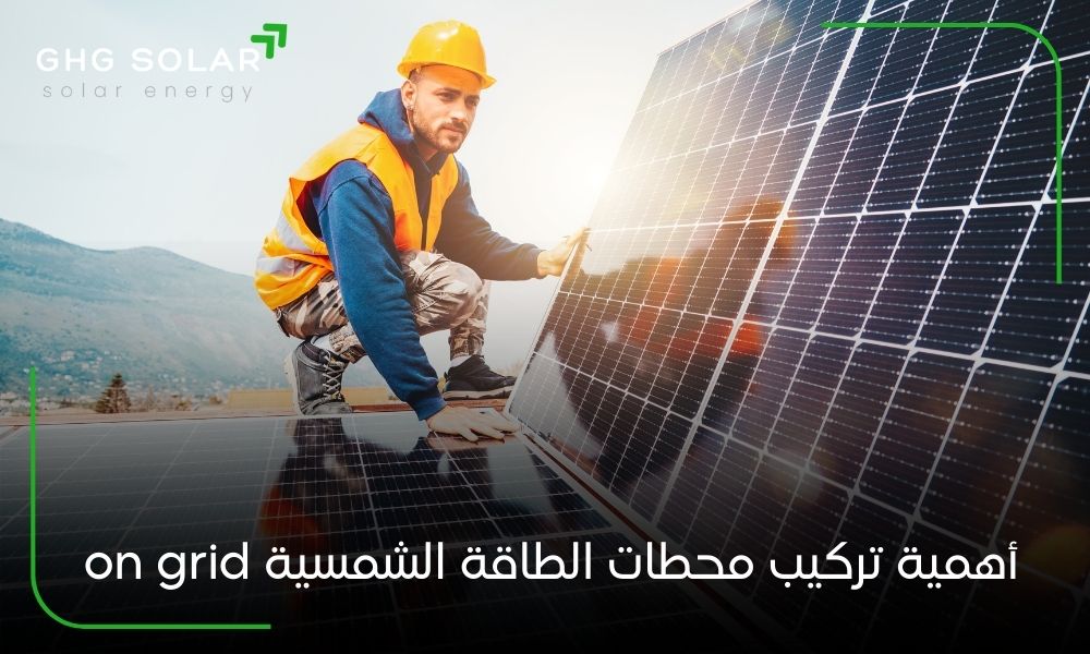 أهمية تركيب محطات الطاقة الشمسية on grid