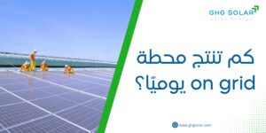 كم تنتج محطة on grid يوميًا؟