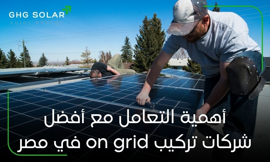 أهمية التعامل مع أفضل شركات تركيب on grid في مصر