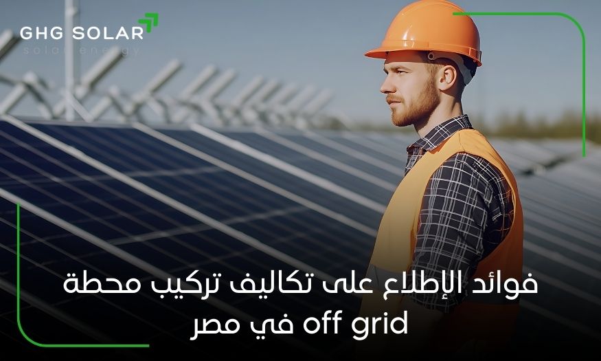 فوائد الإطلاع على تكاليف تركيب محطة off grid في مصر