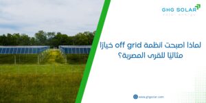لماذا أصبحت أنظمة off grid خيارًا مثاليًا للقرى المصرية؟