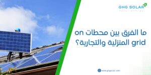 ما الفرق بين محطات on grid المنزلية والتجارية؟