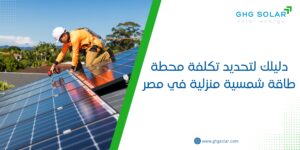 دليلك لتحديد تكلفة محطة طاقة شمسية منزلية في مصر