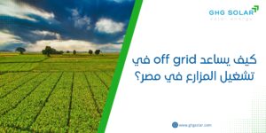 كيف يساعد off grid في تشغيل المزارع في مصر؟