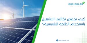 كيف تخفض تكاليف التشغيل باستخدام الطاقة الشمسية؟